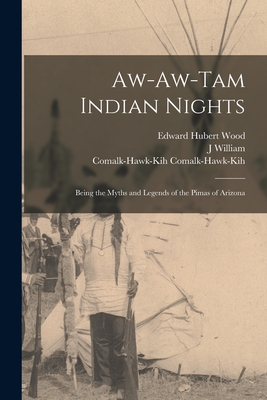 Aw-aw-tam Indian Nights; Being the Myths and Legends of the Pimas of Arizona - Lloyd, J William B 1857, and Comalk-Hawk-Kih, Comalk-Hawk-Kih, and Wood, Edward Hubert