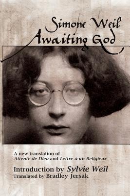 Awaiting God: A New Translation of Attente de Dieu and Lettre a Un Religieux - Weil, Simone, and Weil, Sylvie (Introduction by), and Jersak, Dr Bradley (Prologue by)