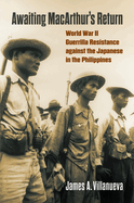 Awaiting Macarthur's Return: World War II Guerrilla Resistance Against the Japanese in the Philippines