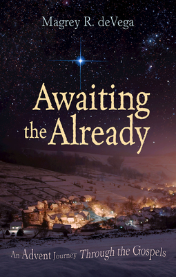 Awaiting the Already: An Advent Journey Through the Gospels - Devega, Magrey