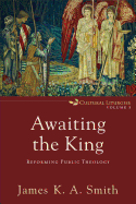 Awaiting the King: Reforming Public Theology