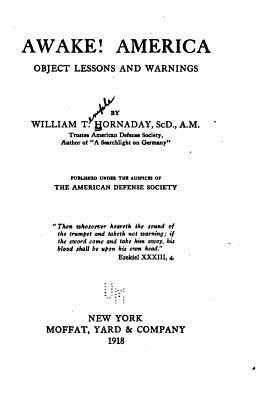 Awake! America, Object Lessons and Warnings - Hornaday, William Temple