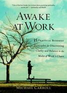 Awake at Work: 35 Practical Buddhist Principles for Discovering Clarity and Balance in the Midst of Work's Chaos