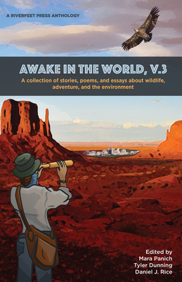Awake in the World, Volume 3: Riverfeet Press Anthology - Rice, Daniel J (Editor), and Panich, Mara (Editor), and Dunning, Tyler (Editor)