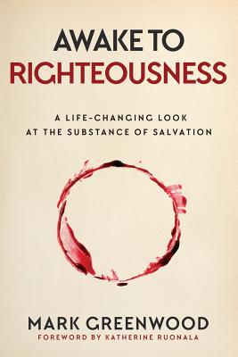 Awake to Righteousness: A Life-Changing Look at the Substance of Salvation - Greenwood, Mark