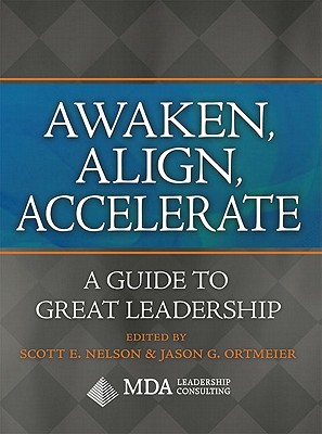 Awaken, Align, Accelerate: A Guide to Great Leadership - Nelson, Scott E (Editor), and Ortmeier, Jason G (Editor)