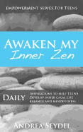Awaken My Inner Zen: Daily Inspirations to Help Teens Develop Inner Calm, Life Balance, and Mindfulness