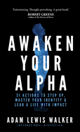 Awaken Your Alpha: 31 Actions to Step Up, Master Your Identity & Lead a Life with Impact