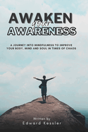 Awaken Your Awareness: A Journey into Mindfulness to Improve your Body, Mind and Soul in Time of Chaos
