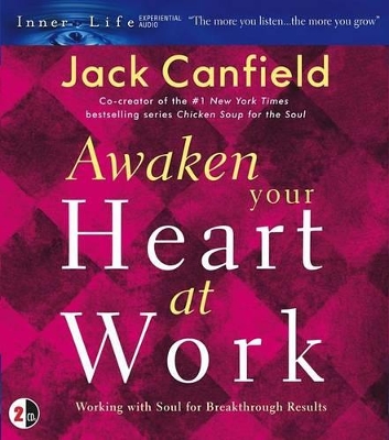 Awaken Your Heart at Work: Working with Soul for Breakthough Results - Canfield, Jack (Read by)