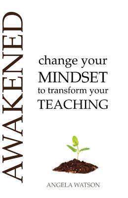 Awakened: Change Your Mindset to Transform Your Teaching - Watson, Angela S