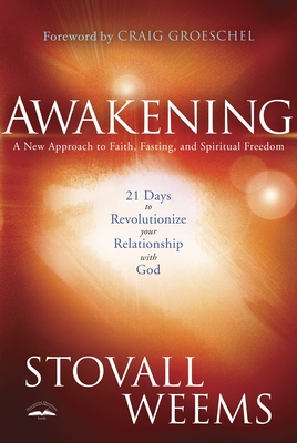 Awakening: 21 Days to Revolutionize Your Relationship with God: A New Approach to Faith, Fasting, and Spiritual Freedom - Weems, Stovall, and Groeschel, Craig (Foreword by)