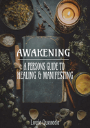 Awakening: A Persons Guide to Healing & Manifesting