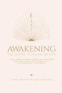 Awakening The Divine Feminine Within: A Self-Guided Journal for Healing Your Inner Child, Reclaiming Your Sovereignty, and Manifesting Your Dreams