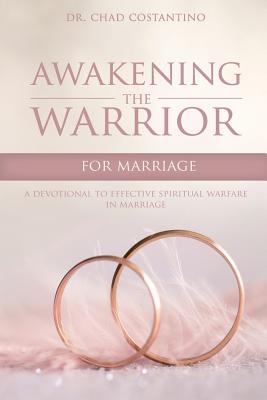 Awakening the Warrior for Marriage: A Devotional for Effective Spiritual Warfare in Marriage - Costantino, Chad