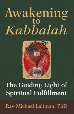 Awakening to Kabbalah: The Guiding Light of Spiritual Fulfillment - Laitman, Rav Michael, PhD