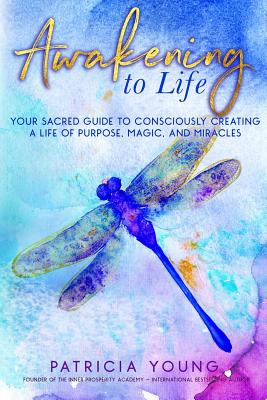 Awakening to Life: Your Sacred Guide to Consciously Creating a Life of Purpose, Magic, and Miracles - Haynes, Bryna Rene (Editor), and Van Laer, Rebecca (Editor), and Young, Patricia