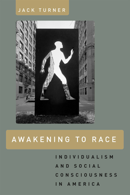 Awakening to Race: Individualism and Social Consciousness in America - Turner, Jack