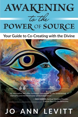 Awakening to the Power of Source: Your Guide to Co-Creating with the Divine - Levitt, Jo Ann