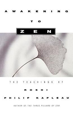 Awakening to Zen: The Teachings of Roshi Philip Kapleau - Kapleau, Roshi Philip