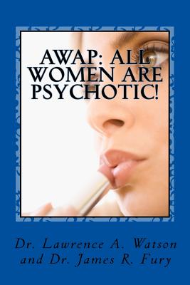 Awap: All Women Are Psychotic! - Fury, James R, and Watson, Lawrence a