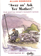 Away An' Ask Yer Mother!: Your Scottish Father's Favorite Sayings