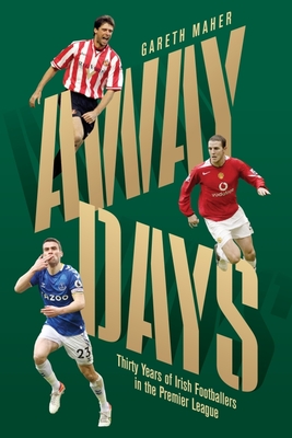 Away Days: Thirty Years of Irish Footballers in the Premier League - Maher, Gareth