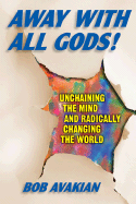 Away with All Gods!: Unchaining the Mind and Radically Changing the World - Avakian, Bob