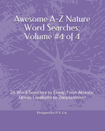 Awesome A-Z Nature Word Searches: Volume #4 of 4: 26 Word Searches to Enjoy, from Atlantic Ocean Creatures to Zooplankton!