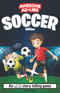 Awesome Ad-Libs Soccer Edition: An Ad-Lib Story Telling Game