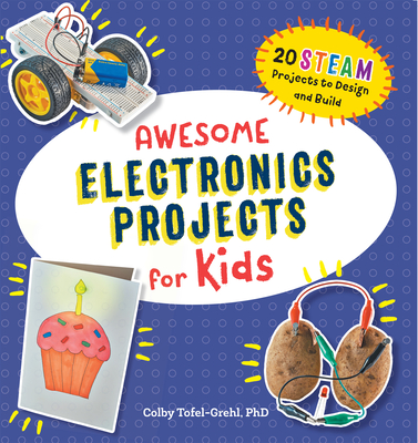Awesome Electronics Projects for Kids: 20 Steam Projects to Design and Build - Tofel-Grehl, Colby