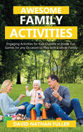 Awesome Family Activities: Engaging Activities for Kids Outside and Inside. Fun Games for any Occasion to Play with a Whole Family