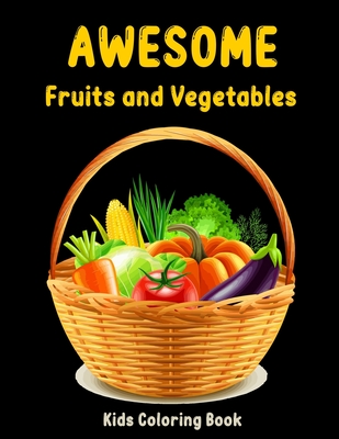 Awesome Fruits and Vegetables Kids Coloring Book: Gift Coloring Book For Children, Kindergarten Students, Preschooler and Grown Up Babies - Studio, Rongh