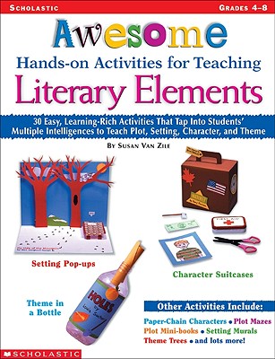 Awesome Hands-On Activities for Teaching Literary Elements: 30 Easy, Learning-Rich Activities That Tap Into Students' Multiple Intelligences to Teach Plot, Setting, Character, and Theme - Van Zile, Susan, and Zile, Susan Van