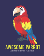 Awesome Parrot Coloring Book For Kids: A Kids Coloring Book With Many Awesome Parrot Illustrations For Relaxation And Stress Relief