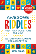Awesome Riddles and Trick Questions For Kids: 300 Fun Brain-Stumpers For Ages 9-12
