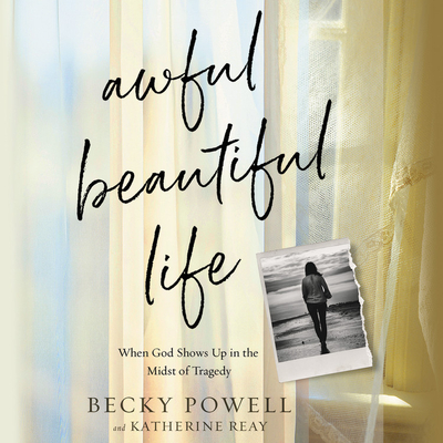 Awful Beautiful Life Lib/E: When God Shows Up in the Midst of Tragedy - Willis, Stephanie (Read by), and Reay, Katherine, and Powell, Becky (Read by)