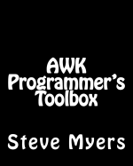 AWK Programmer's Toolbox: Advanced AWK and Unix Shell Scripting Examples and Techniques - Myers, Steve