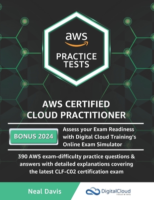 AWS Certified Cloud Practitioner Practice Tests 2019: 390 AWS Practice Exam Questions with Answers & detailed Explanations - Davis, Neal