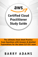 Aws Certified Cloud Practitioner Study Guide: The ultimate cheat sheet practice exam questions with answers and detailed explanations for the latest CLF-C01 exam