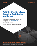 AWS Certified Developer Associate Certification and Beyond: A comprehensive guide to help you succeed in the AWS DVA-C02 certification exam