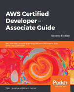 AWS Certified Developer - Associate Guide: Your one-stop solution to passing the AWS developer's 2019 (DVA-C01) certification, 2nd Edition