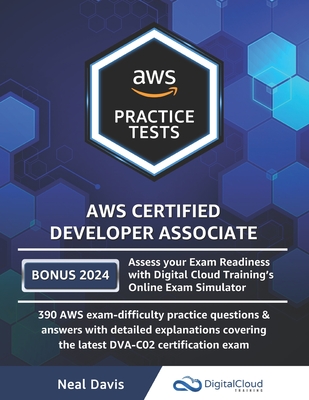 AWS Certified Developer Associate Practice Tests: 390 AWS Practice Exam Questions with Answers & detailed Explanations - Davis, Neal