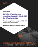 AWS Certified Machine Learning - Specialty (MLS-C01) Certification Guide: The ultimate guide to passing the MLS-C01 exam on your first attempt
