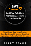 Aws Certified Solutions Architect Associate Study Guide: The ultimate cheat sheet practice exam questions with answers and detailed explanations for the latest SAA-C01 exam