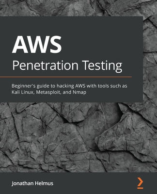 AWS Penetration Testing: Beginner's guide to hacking AWS with tools such as Kali Linux, Metasploit, and Nmap - Helmus, Jonathan