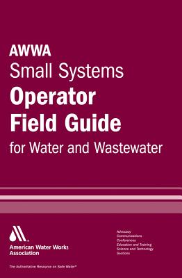AWWA Small Systems Field Guide, Water and Wastewater - AWWA (American Water Works Association) (Creator)
