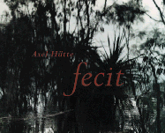 Axel Htte: Fecit - Hutte, Axel, and de Werd, Guido (Contributions by), and Monig, Roland (Text by)