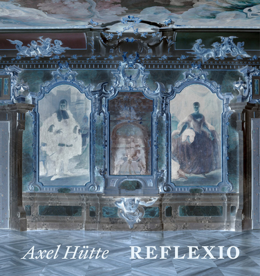 Axel Htte: Reflexio - Reisch, Hans-Jrg (Editor), and Reisch, Andreas (Editor), and Heynen, Julian (Text by)