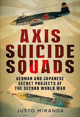 Axis Suicide Squads: German and Japanese Secret Projects of the Second World War - Miranda, Justo